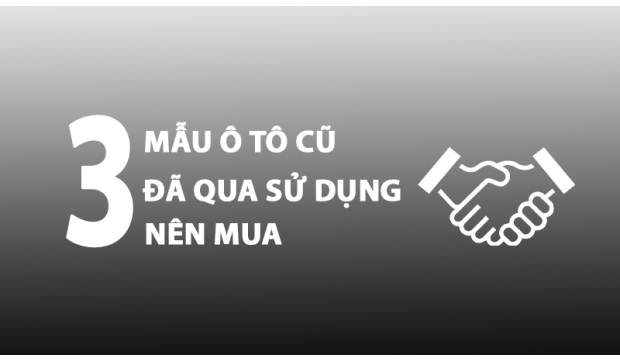 3 MẪU Ô TÔ ĐÃ QUA SỬ DỤNG NÊN MUA